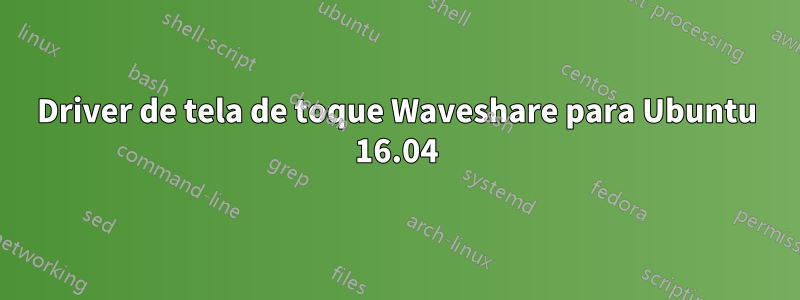 Driver de tela de toque Waveshare para Ubuntu 16.04