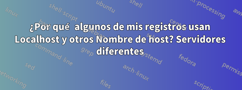 ¿Por qué algunos de mis registros usan Localhost y otros Nombre de host? Servidores diferentes