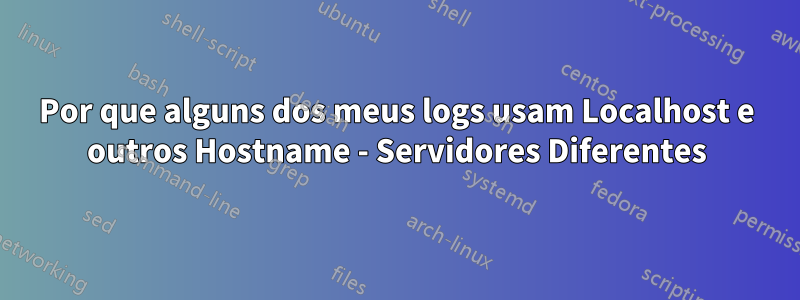 Por que alguns dos meus logs usam Localhost e outros Hostname - Servidores Diferentes