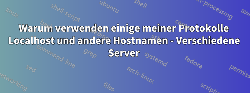 Warum verwenden einige meiner Protokolle Localhost und andere Hostnamen - Verschiedene Server