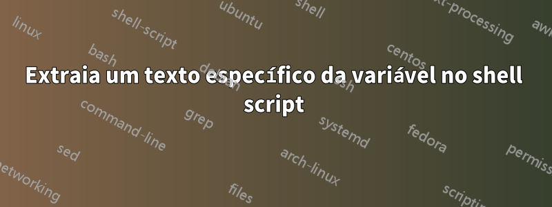 Extraia um texto específico da variável no shell script