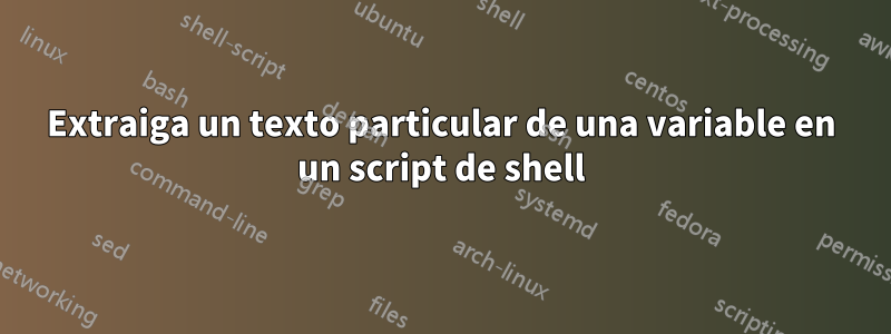 Extraiga un texto particular de una variable en un script de shell