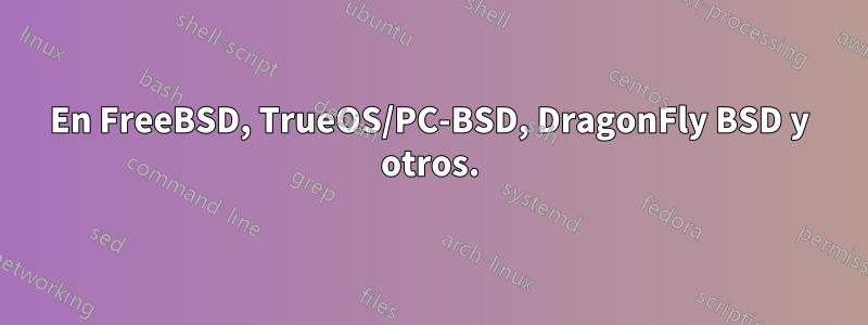 En FreeBSD, TrueOS/PC-BSD, DragonFly BSD y otros.