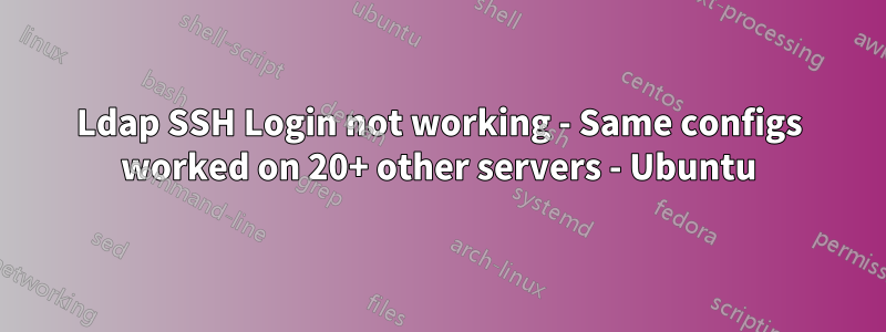 Ldap SSH Login not working - Same configs worked on 20+ other servers - Ubuntu