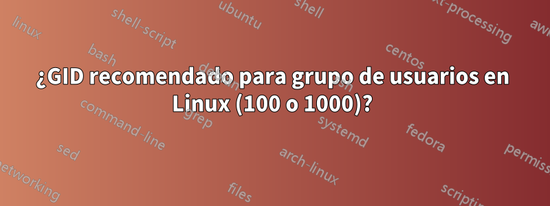 ¿GID recomendado para grupo de usuarios en Linux (100 o 1000)?