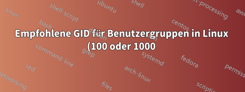 Empfohlene GID für Benutzergruppen in Linux (100 oder 1000)?