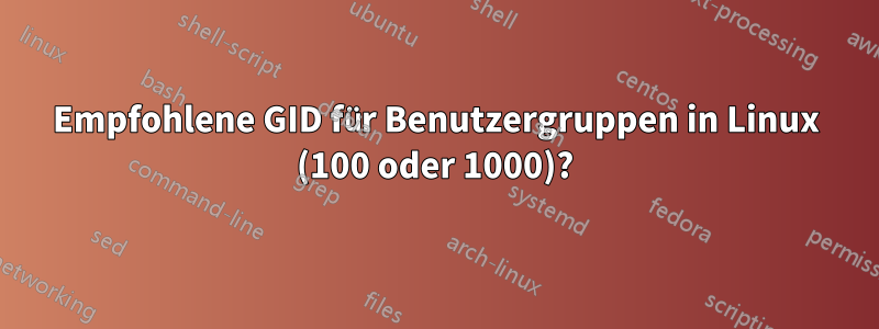 Empfohlene GID für Benutzergruppen in Linux (100 oder 1000)?