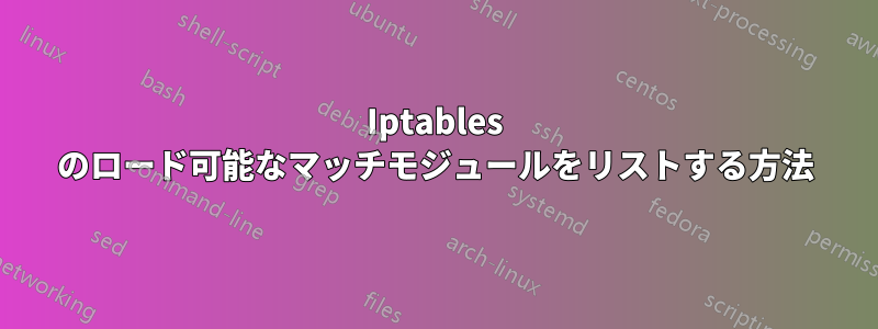 Iptables のロード可能なマッチモジュールをリストする方法