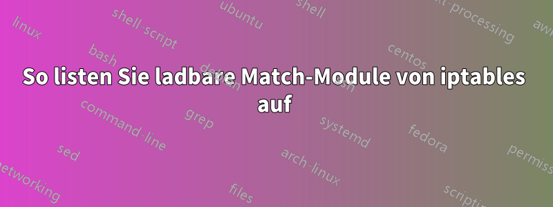 So listen Sie ladbare Match-Module von iptables auf