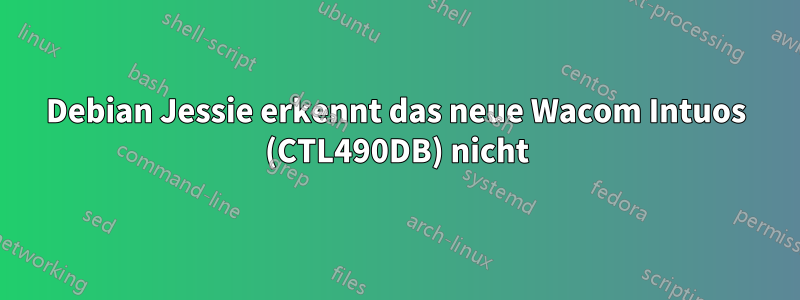 Debian Jessie erkennt das neue Wacom Intuos (CTL490DB) nicht