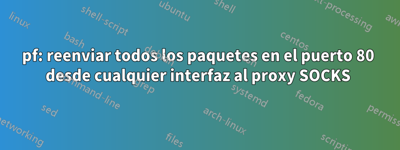 pf: reenviar todos los paquetes en el puerto 80 desde cualquier interfaz al proxy SOCKS