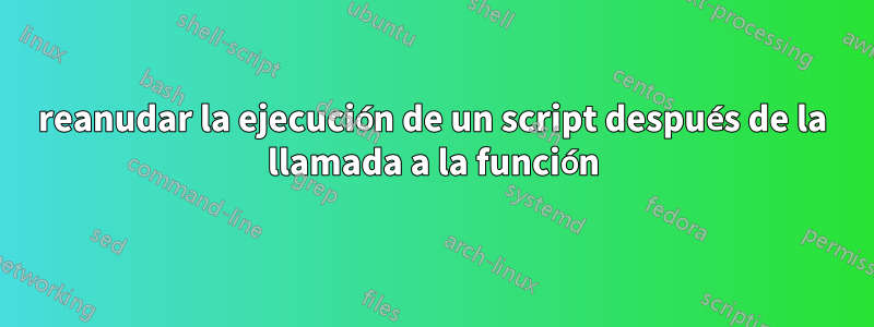 reanudar la ejecución de un script después de la llamada a la función