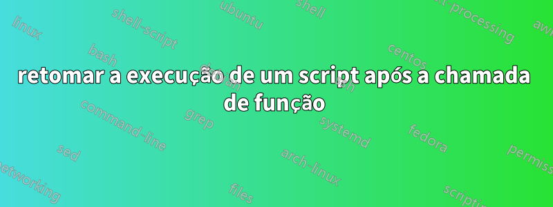 retomar a execução de um script após a chamada de função