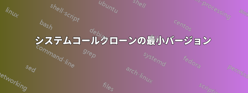 システムコールクローンの最小バージョン