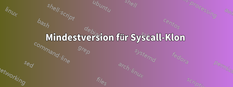 Mindestversion für Syscall-Klon