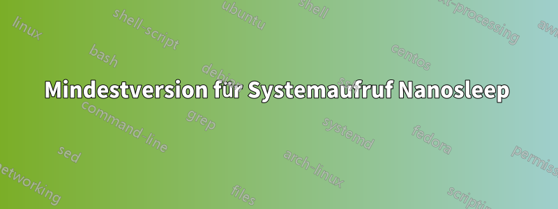 Mindestversion für Systemaufruf Nanosleep