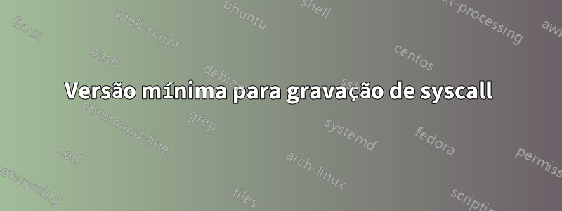 Versão mínima para gravação de syscall