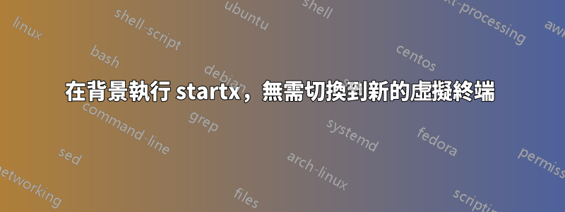 在背景執行 startx，無需切換到新的虛擬終端