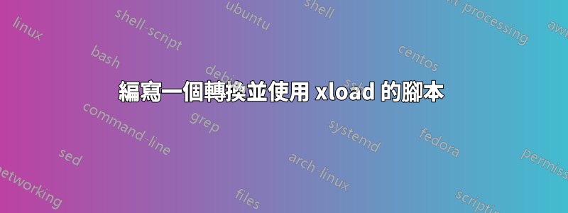 編寫一個轉換並使用 xload 的腳本