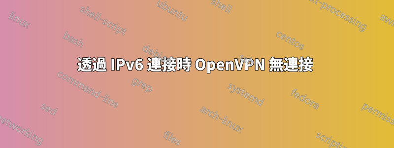 透過 IPv6 連接時 OpenVPN 無連接