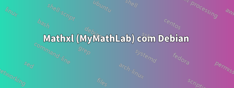 Mathxl (MyMathLab) com Debian