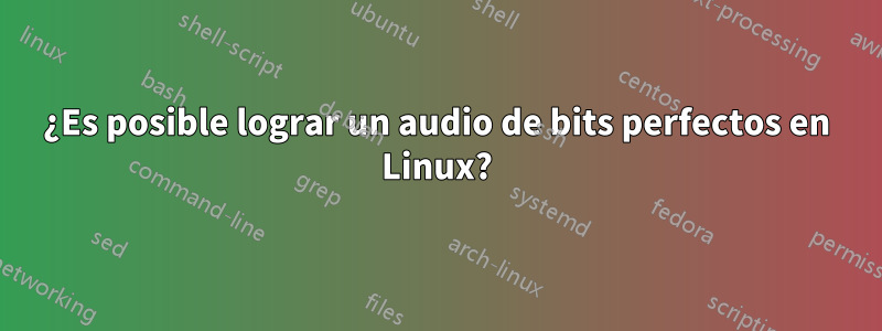 ¿Es posible lograr un audio de bits perfectos en Linux?