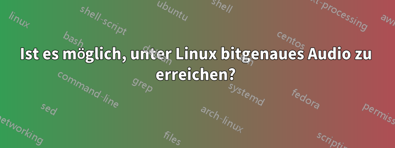 Ist es möglich, unter Linux bitgenaues Audio zu erreichen?