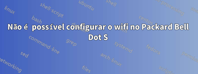 Não é possível configurar o wifi no Packard Bell Dot S