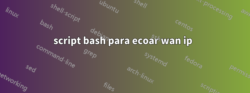 script bash para ecoar wan ip 