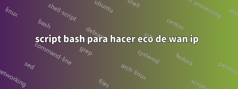 script bash para hacer eco de wan ip 