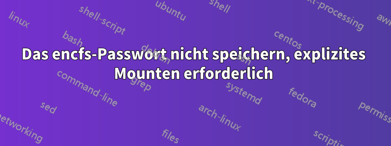 Das encfs-Passwort nicht speichern, explizites Mounten erforderlich