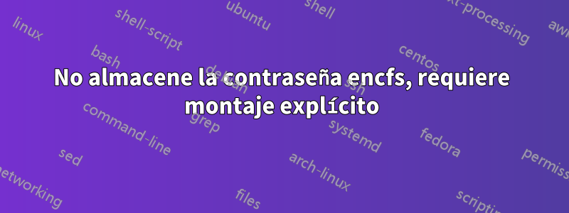 No almacene la contraseña encfs, requiere montaje explícito