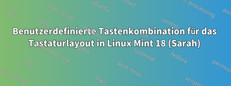 Benutzerdefinierte Tastenkombination für das Tastaturlayout in Linux Mint 18 (Sarah)