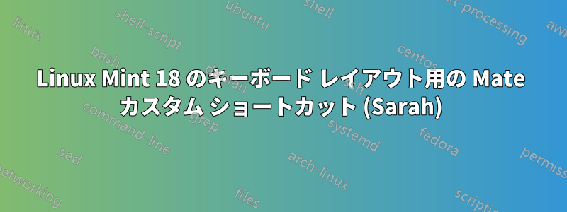 Linux Mint 18 のキーボード レイアウト用の Mate カスタム ショートカット (Sarah)