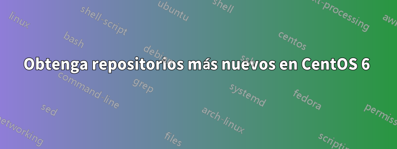 Obtenga repositorios más nuevos en CentOS 6