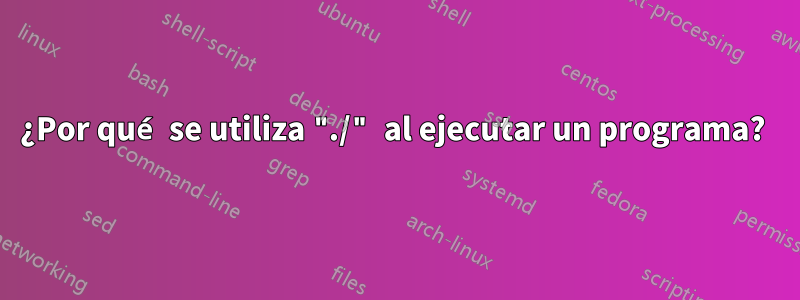 ¿Por qué se utiliza "./" al ejecutar un programa? 