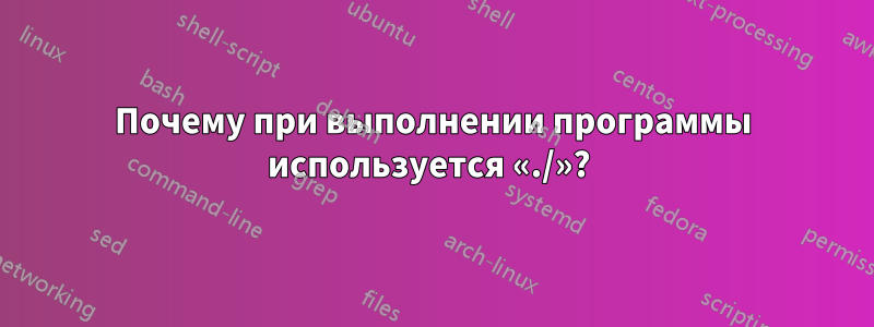 Почему при выполнении программы используется «./»? 