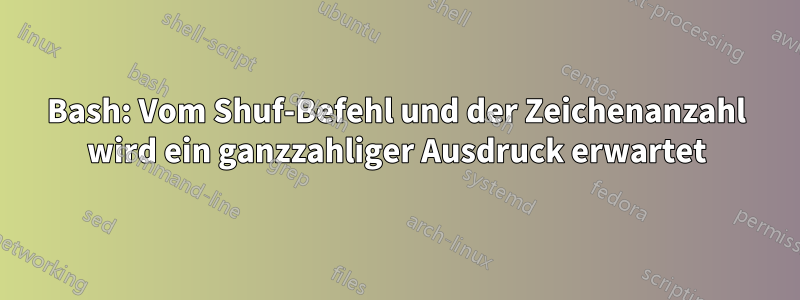 Bash: Vom Shuf-Befehl und der Zeichenanzahl wird ein ganzzahliger Ausdruck erwartet