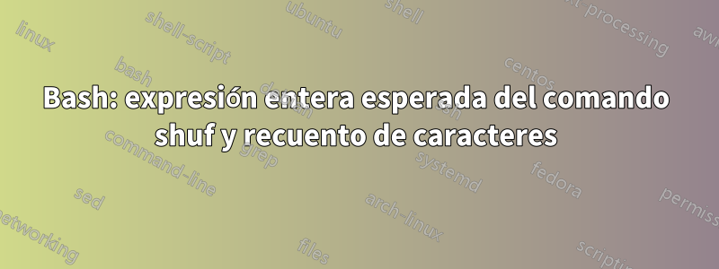 Bash: expresión entera esperada del comando shuf y recuento de caracteres