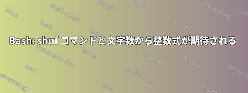 Bash: shuf コマンドと文字数から整数式が期待される