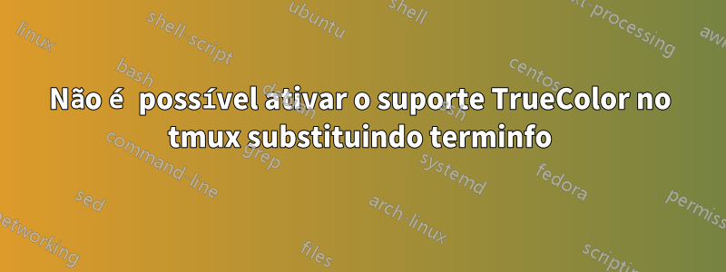 Não é possível ativar o suporte TrueColor no tmux substituindo terminfo