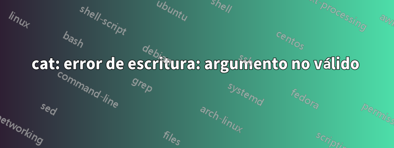 cat: error de escritura: argumento no válido