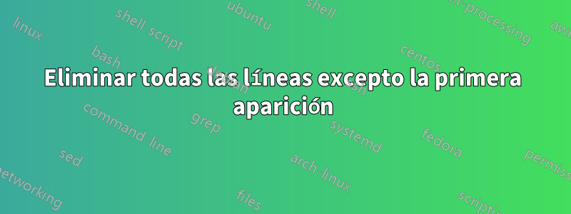 Eliminar todas las líneas excepto la primera aparición