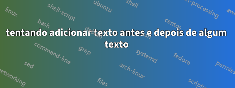 tentando adicionar texto antes e depois de algum texto