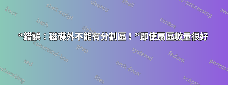 “錯誤：磁碟外不能有分割區！”即使扇區數量很好