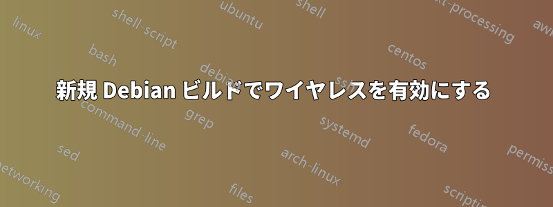 新規 Debian ビルドでワイヤレスを有効にする