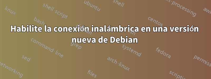 Habilite la conexión inalámbrica en una versión nueva de Debian