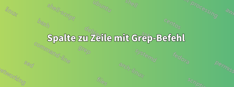 Spalte zu Zeile mit Grep-Befehl