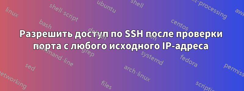 Разрешить доступ по SSH после проверки порта с любого исходного IP-адреса