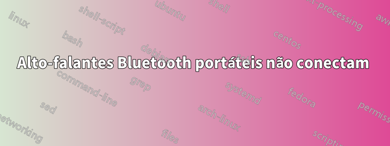 Alto-falantes Bluetooth portáteis não conectam